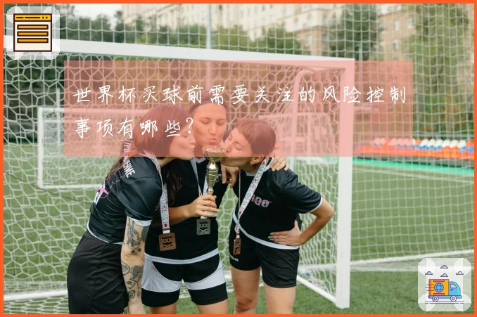 世界杯买球前需要关注的风险控制事项有哪些？